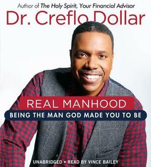 Real Manhood: Being the Man God Made You to Be by Creflo Dollar