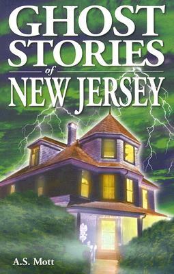 Ghost Stories of New Jersey by A. S. Mott