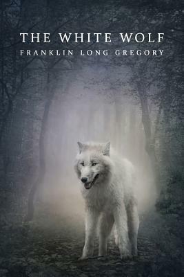 The White Wolf (Reprint Edition) by Franklin Long Gregory