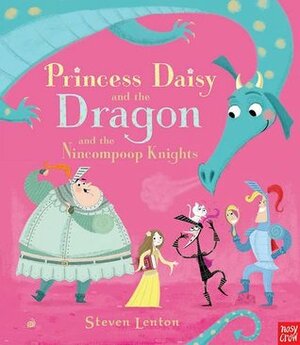 Princess Daisy and the Dragon and the Nincompoop Knights by Steven Lenton