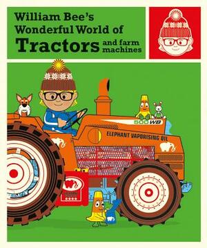 William Bee's Wonderful World of Tractors and Farm Machines by William Bee