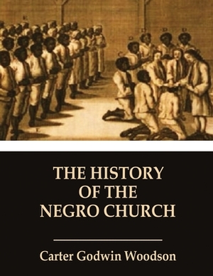 The History of the Negro Church by Carter Godwin Woodson