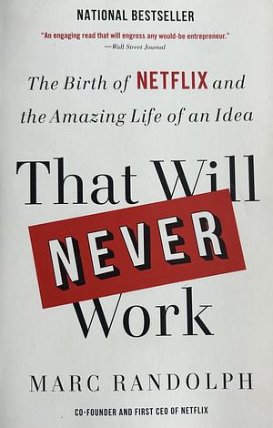 That Will Never Work: The Birth of Netflix and the Amazing Life of an Idea by Marc Randolph