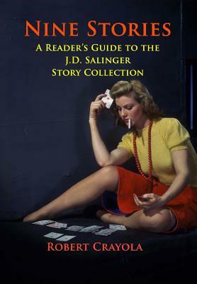 Nine Stories: A Reader's Guide to the J.D. Salinger Story Collection by Robert Crayola