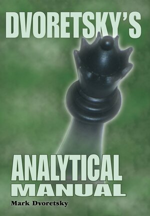 Dvoretsky's Analytical Manual: Practical Training for the Ambitious Chessplayer by Mark Dvoretsky
