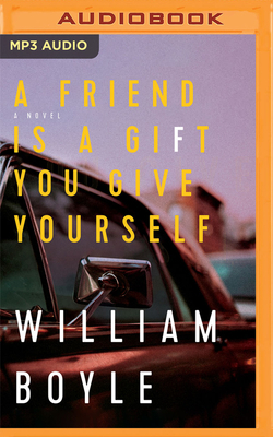 A Friend Is a Gift You Give Yourself by William Boyle