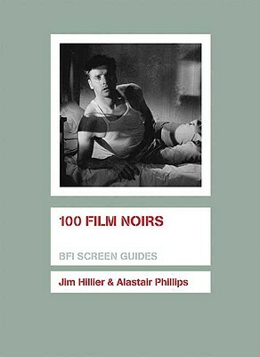 100 Film Noirs by Alastair Phillips, Jim Hillier