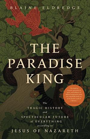 The Paradise King: The Tragic History and Spectacular Future of Everything According to Jesus of Nazareth  by Blaine Eldredge