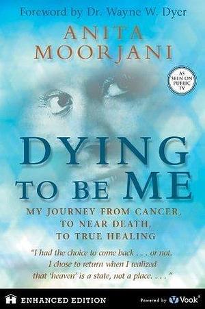 Dying to Be Me by Anita Moorjani, Anita Moorjani