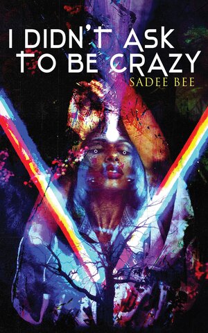 I Didn't Ask to Be Crazy by Sadee Bee