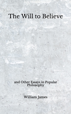 The Will to Believe: and Other Essays in Popular Philosophy (Aberdeen Classics Collection) by William James