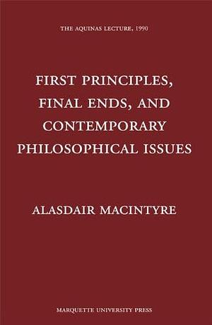 First Principles, Final Ends, and Contemporary Philosophical Issues by Alasdair MacIntyre