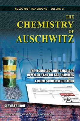 The Chemistry of Auschwitz: The Technology and Toxicology of Zyklon B and the Gas Chambers - A Crime-Scene Investigation by Germar Rudolf