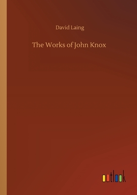 The Works of John Knox by David Laing