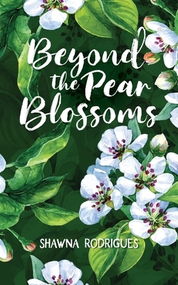 Beyond the Pear Blossoms by Shawna Rodrigues