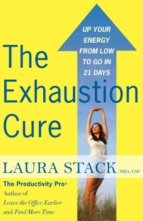 The Exhaustion Cure: Up Your Energy from Low to Go in 21 Days by Laura Stack