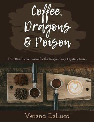 Coffee, Dragons & Poison: The official secret menu for the Dragon Cozy Mystery Series by Verena DeLuca
