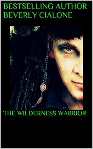 The Wilderness Warrior by Beverly Cialone