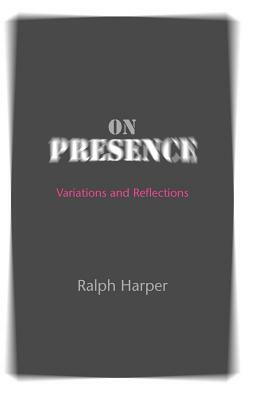 On Presence by Ralph Harper