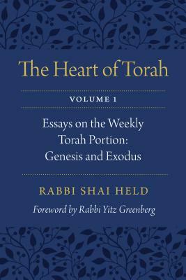 The Heart of Torah, Volume 1: Essays on the Weekly Torah Portion: Genesis and Exodus by Shai Held