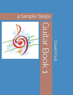 Guitar Book 1: 4 Simple Steps by David Paul