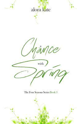 A Chance with Spring by Alora Kate