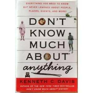 Don't Know Much About Anything: Everything You Need to Know but Never Learned A by Kenneth C. Davis