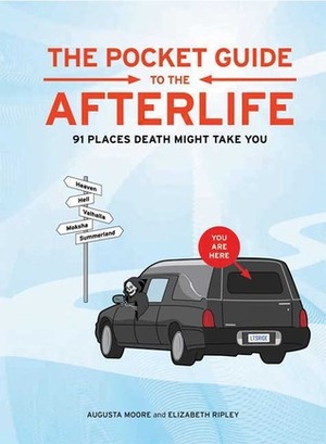 The Pocket Guide to the Afterlife: 91 Places Death Might Take You by Augusta Moore, Elizabeth Ripley