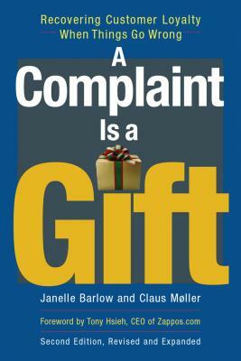 A Complaint Is a Gift: Using Customer Feedback as a Strategic Tool by Janelle Barlow, Claus Møller