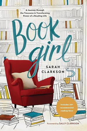 Book Girl: A Journey through the Treasures and Transforming Power of a Reading Life by Sarah Clarkson