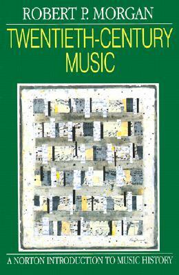 Twentieth-Century Music: A History of Musical Style in Modern Europe and America by Robert P. Morgan