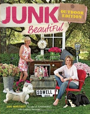 Junk Beautiful Outdoor Edition by Kimberly Melamed, Sue Whitney, Kiberly Melamed, Douglas E. Smith