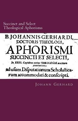 Succinct and Select Theological Aphorisms: in Twenty-Three Chapters Containing the Core of all Theology by 