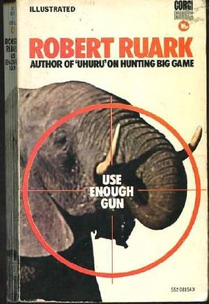 Use Enough Gun by Robert Ruark, Robert Ruark