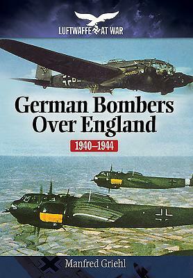 German Bombers Over England: 1940-1944 by Manfred Griehl