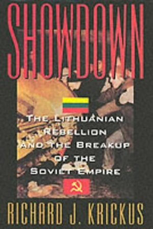 Showdown: The Lithuanian Rebellion and the Breakup of the Soviet Empire by Richard J. Krickus