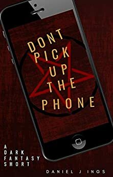 Don't Pick Up The Phone by Daniel J. Ings