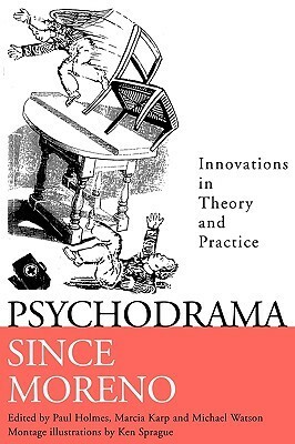 Psychodrama Since Moreno: Innovations in Theory and Practice by Paul Holmes