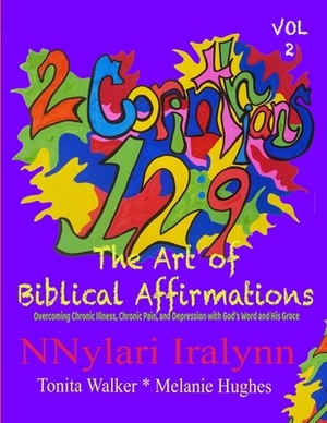 The Art of Biblical Affirmations: Overcoming chronic illness, chronic pain, depression with God's word and His grace by Nnylari Iralynn, Tonita Walker, Melanie Hughes