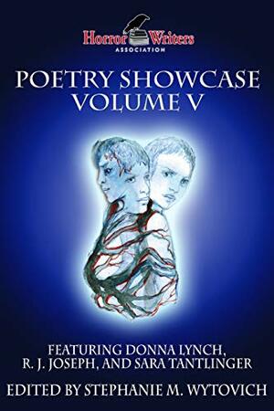 HWA Poetry Showcase Volume V by R.J. Joseph, Donna Lynch, Kenneth W. Cain, Kyla Lee Ward, Chad Hensley, Carina Bissett, Stephanie M. Wytovich, Lori R. Lopez, Robert Perez, Amanda Hard, Sara Tantlinger