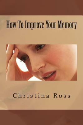 How to Improve Your Memory by Christina Ross