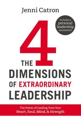 The Four Dimensions of Extraordinary Leadership: The Power of Leading from Your Heart, Soul, Mind, and Strength by Jenni Catron