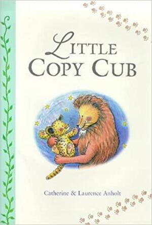 Little Copy Cub by Laurence Anholt