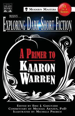 Exploring Dark Short Fiction #2: A Primer to Kaaron Warren by Michael Arnzen, Kaaron Warren