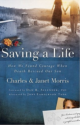 Saving a Life: How We Found Courage When Death Rescued Our Son by Janet Morris, Charles Morris