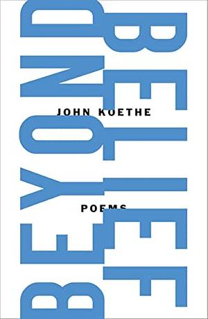 Beyond Belief: Poems by John Koethe