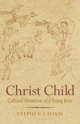 Christ Child: Cultural Memories of a Young Jesus by Stephen J. Davis