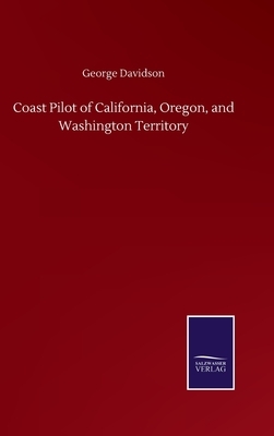 Coast Pilot of California, Oregon, and Washington Territory by George Davidson