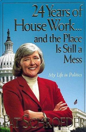 24 Years of Housework...and the Place Is Still a Mess: My Life in Politics by Pat Schroeder, Pat Schroeder