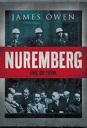 Nuremberg: Evil on Trial by James Owen